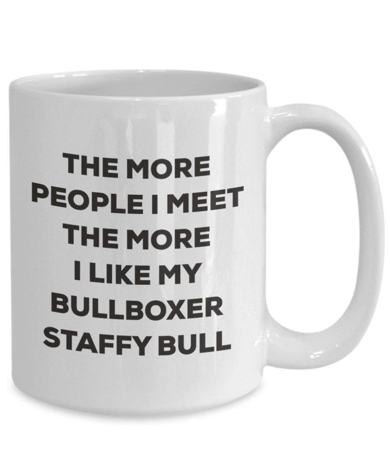 The more people I meet the more I like my Bullboxer Staffy Bull Mug