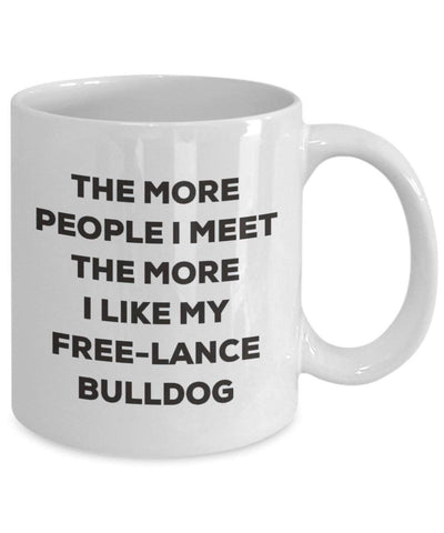 The more people I meet the more I like my Free-lance Bulldog Mug