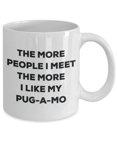 The more people I meet the more I like my Pug-a-mo Mug